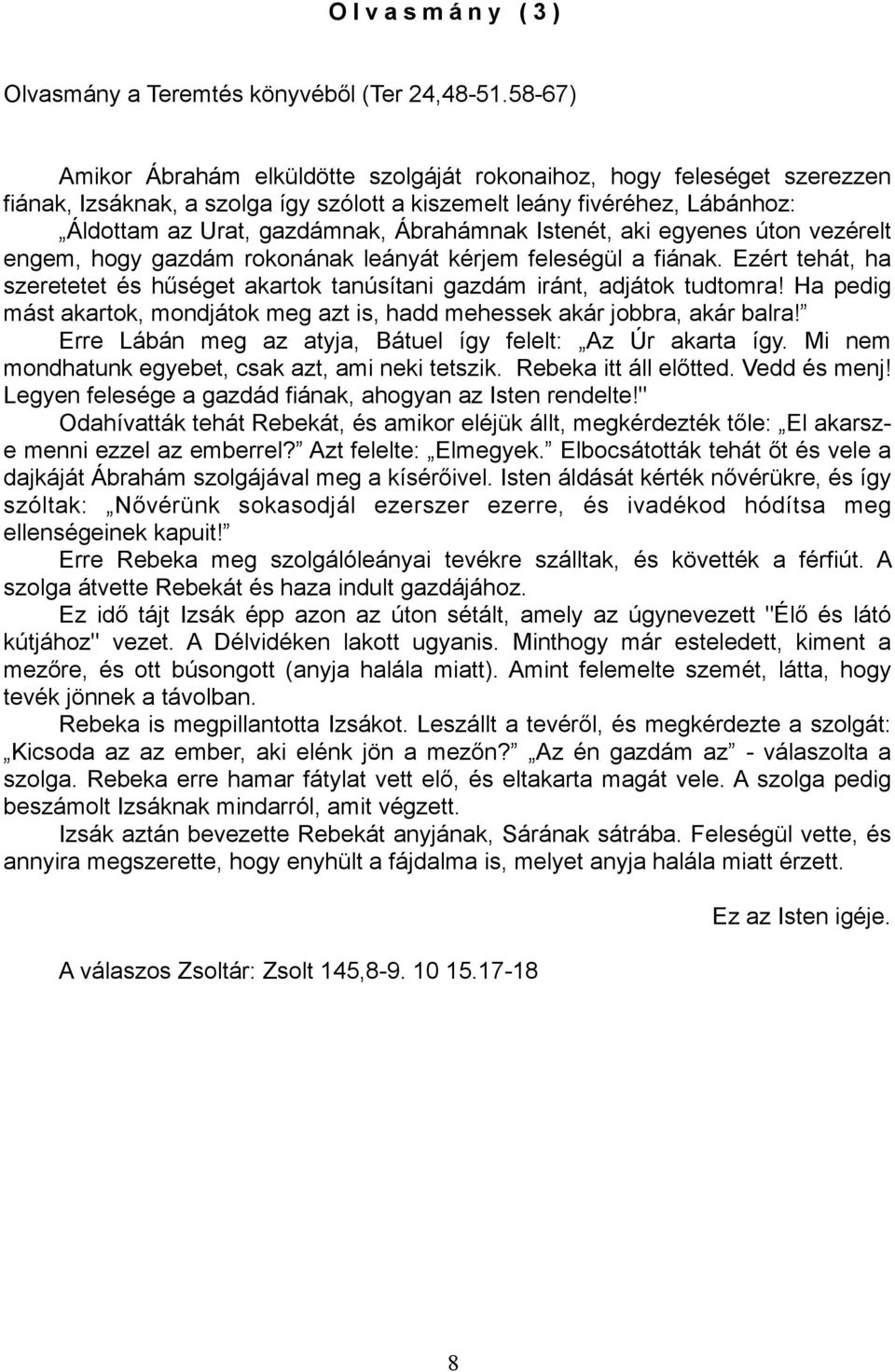 Istenét, aki egyenes úton vezérelt engem, hogy gazdám rokonának leányát kérjem feleségül a fiának. Ezért tehát, ha szeretetet és hűséget akartok tanúsítani gazdám iránt, adjátok tudtomra!