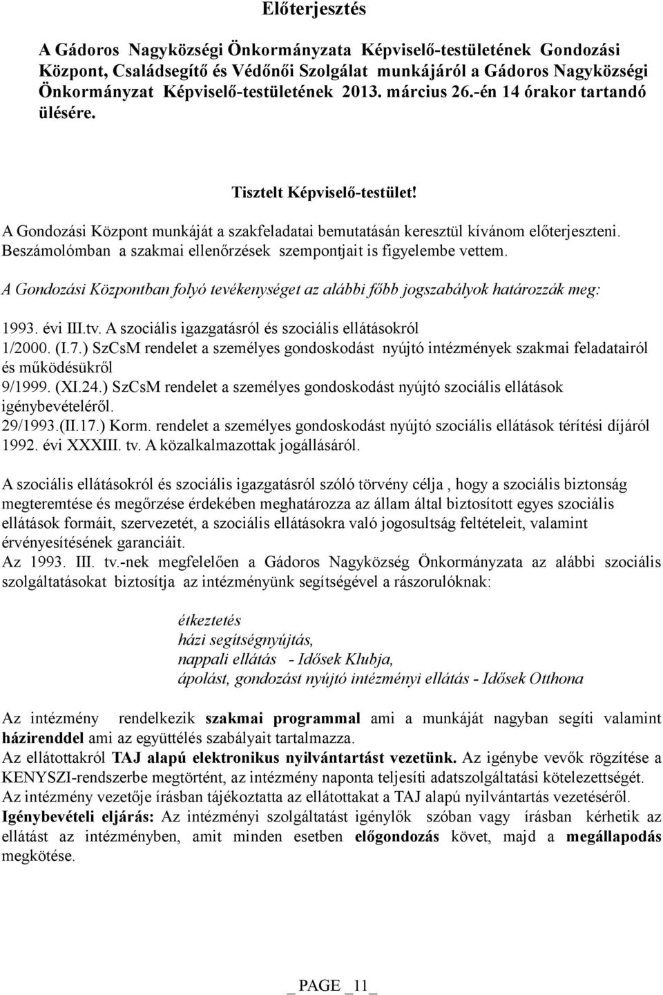 Beszámolómban a szakmai ellenőrzések szempontjait is figyelembe vettem. A Gondozási Központban folyó tevékenységet az alábbi főbb jogszabályok határozzák meg: 1993. évi III.tv.