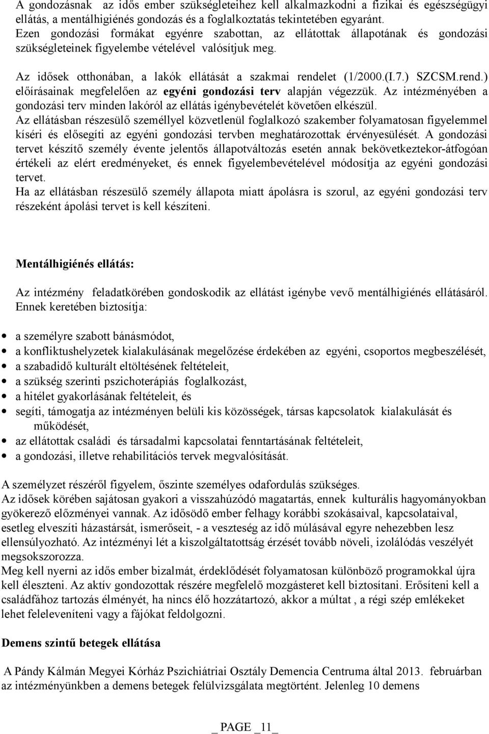 Az idősek otthonában, a lakók ellátását a szakmai rendelet (1/2000.(I.7.) SZCSM.rend.) előírásainak megfelelően az egyéni gondozási terv alapján végezzük.