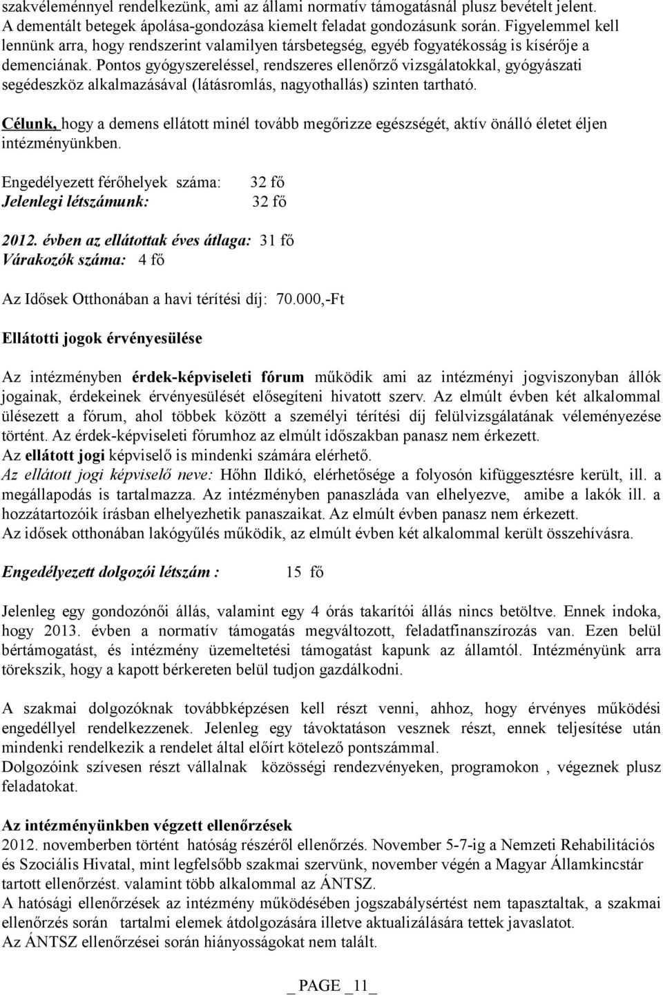 Pontos gyógyszereléssel, rendszeres ellenőrző vizsgálatokkal, gyógyászati segédeszköz alkalmazásával (látásromlás, nagyothallás) szinten tartható.