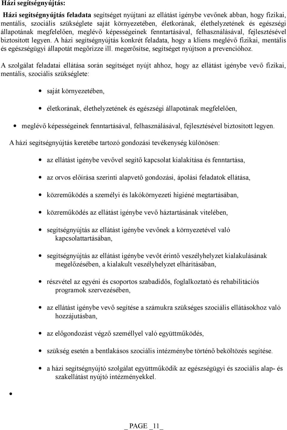 A házi segítségnyújtás konkrét feladata, hogy a kliens meglévő fizikai, mentális és egészségügyi állapotát megőrizze ill. megerősítse, segítséget nyújtson a prevencióhoz.