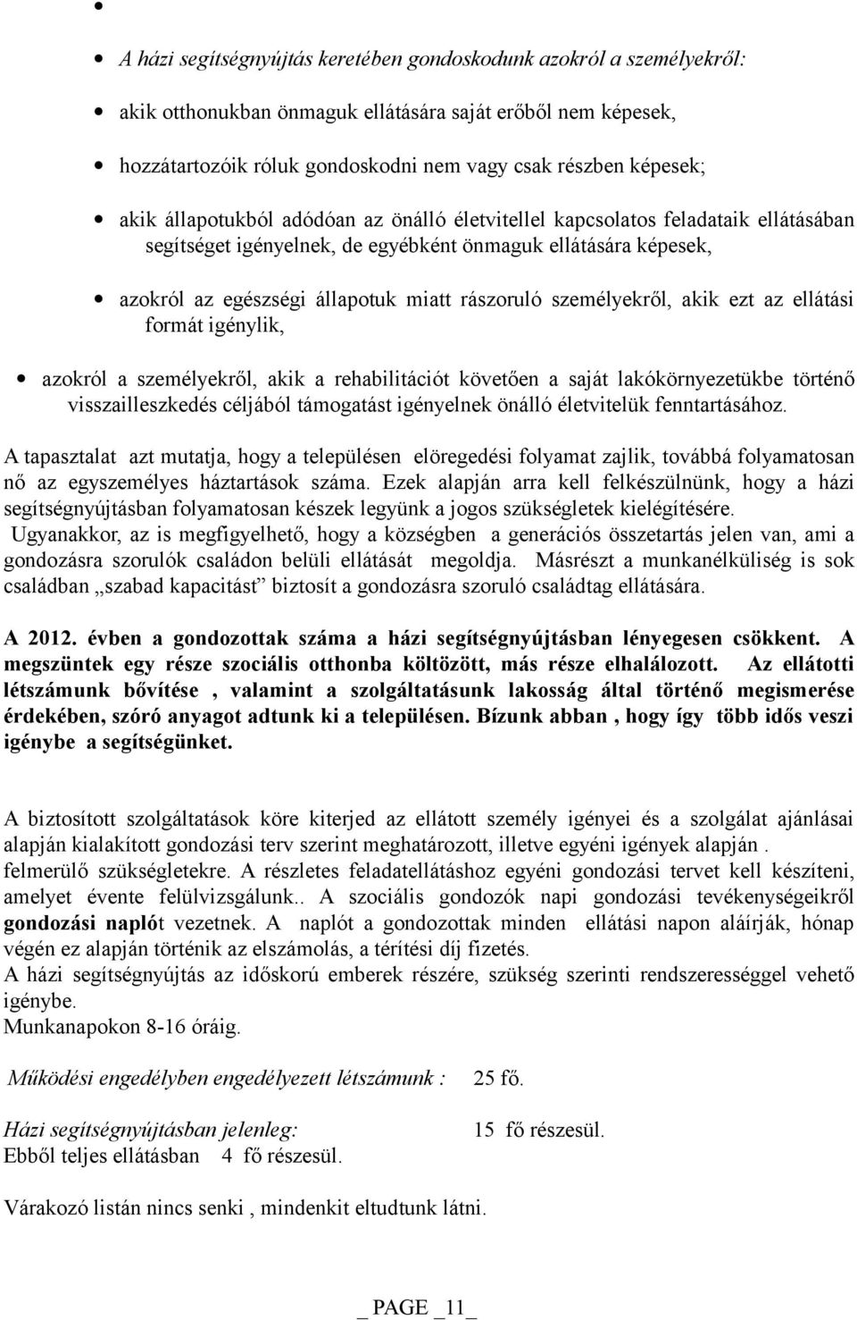 személyekről, akik ezt az ellátási formát igénylik, azokról a személyekről, akik a rehabilitációt követően a saját lakókörnyezetükbe történő visszailleszkedés céljából támogatást igényelnek önálló