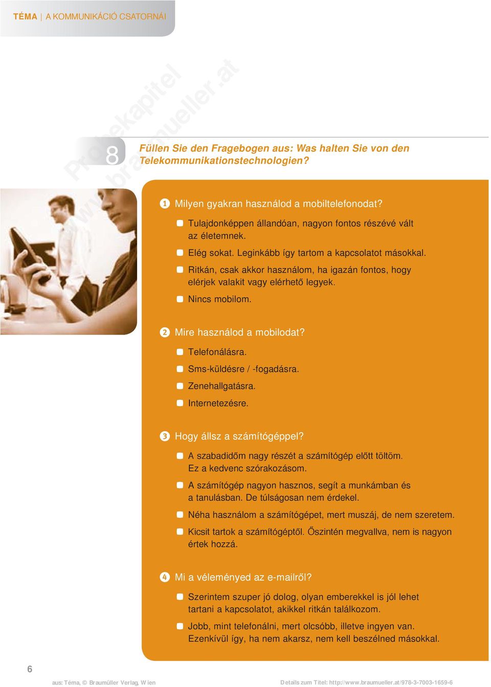 a Ritkán, csak akkor használom, ha igazán fontos, hogy elérjek valakit vagy elérhető legyek. a Nincs mobilom. r Mire használod a mobilodat? a Telefonálásra. a Sms-küldésre / -fogadásra.