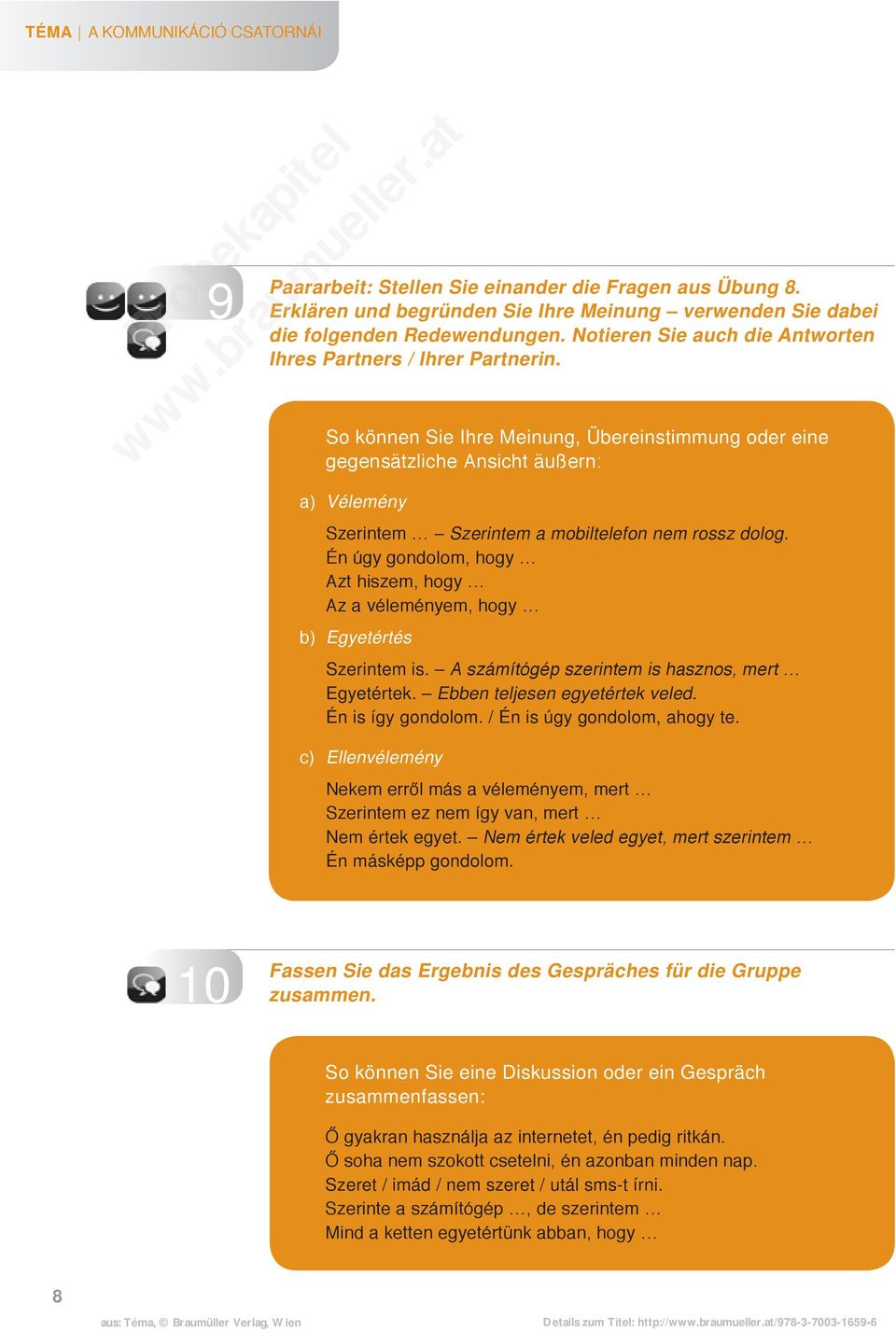 So können Sie Ihre Meinung, Übereinstimmung oder eine gegensätzliche Ansicht äußern: a) b) c) Vélemény Szerintem Szerintem a mobiltelefon nem rossz dolog.