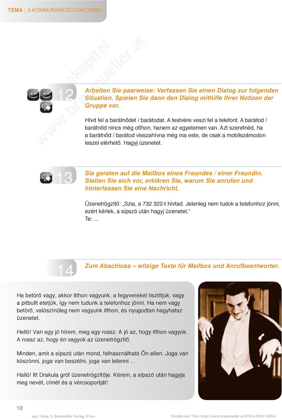 Hagyj üzenetet. 13 Sie geraten auf die Mailbox eines Freundes / einer Freundin. Stellen Sie sich vor, erklären Sie, warum Sie anrufen und hinterlassen Sie eine Nachricht.