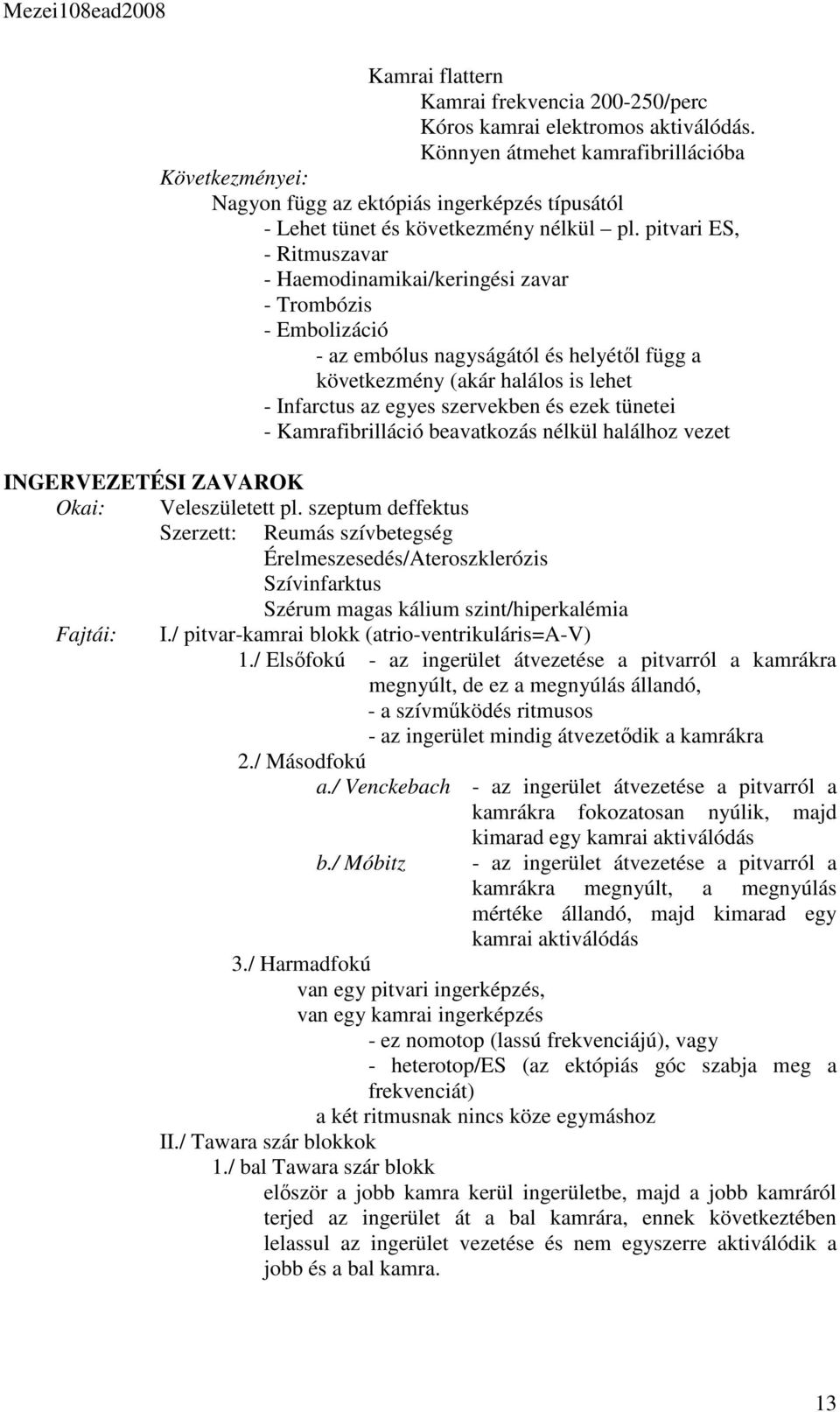 pitvari ES, - Ritmuszavar - Haemodinamikai/keringési zavar - Trombózis - Embolizáció - az embólus nagyságától és helyétől függ a következmény (akár halálos is lehet - Infarctus az egyes szervekben és