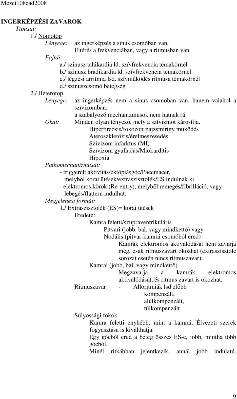 / Heterotop Lényege: Okai: az ingerképzés nem a sinus csomóban van, hanem valahol a szívizomban, a szabályozó mechanizmusok nem hatnak rá Minden olyan tényező, mely a szívizmot károsítja.