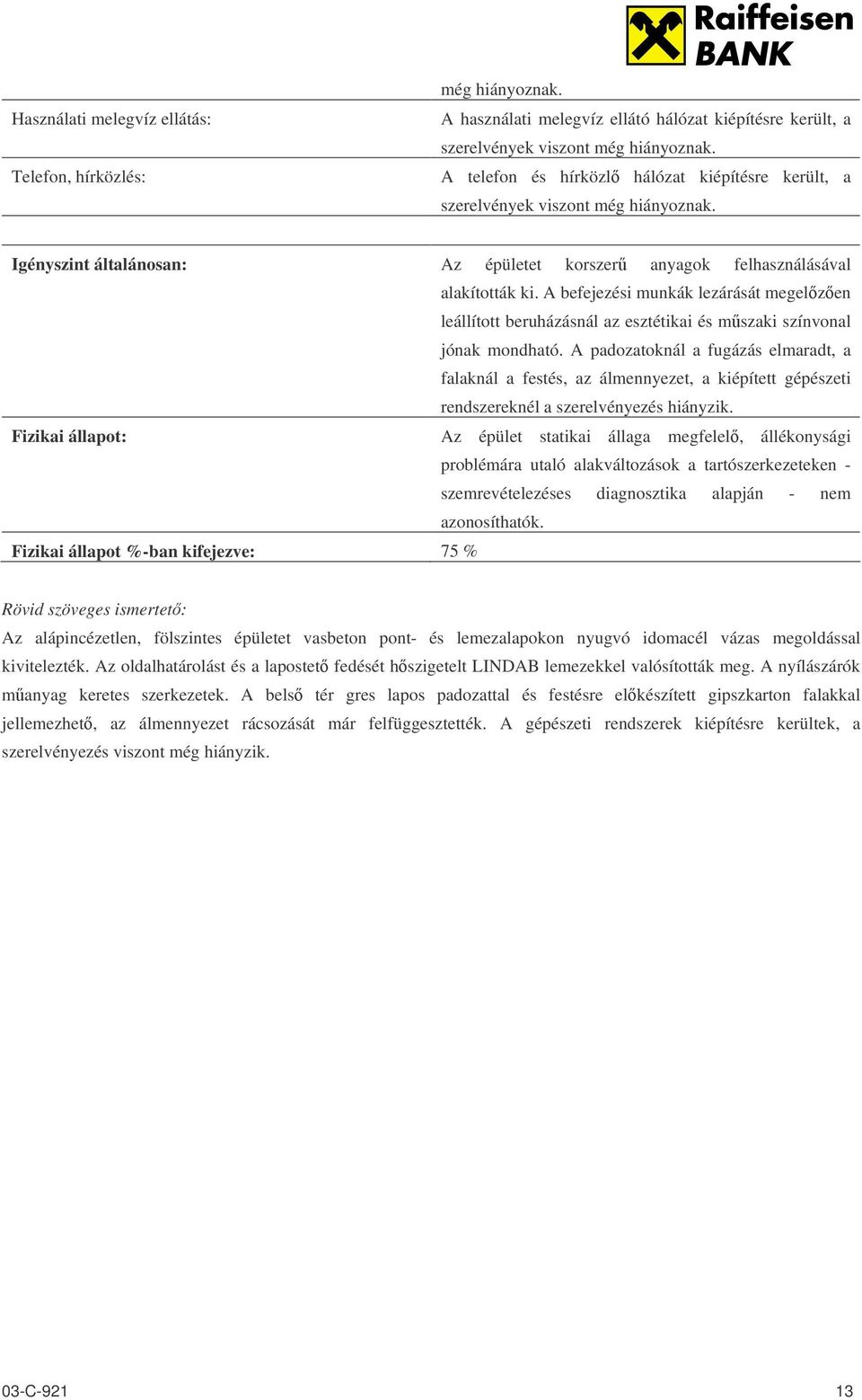 A befejezési munkák lezárását megelzen leállított beruházásnál az esztétikai és mszaki színvonal jónak mondható.