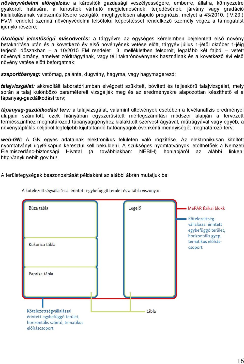 ) FVM rendelet szerinti növényvédelmi felsőfokú képesítéssel rendelkező személy végez a támogatást igénylő részére; ökológiai jelentőségű másodvetés: a tárgyévre az egységes kérelemben bejelentett