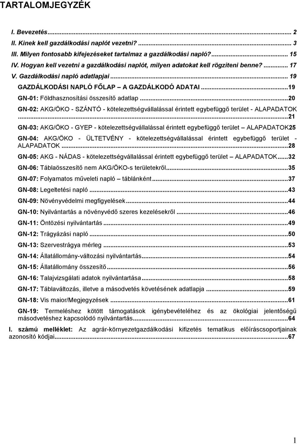 .. 19 GN-01: Földhasznosítási összesítő adatlap... 20 GN-02: AKG/ÖKO - SZÁNTÓ - kötelezettségvállalással érintett egybefüggő terület - ALAPADATOK.