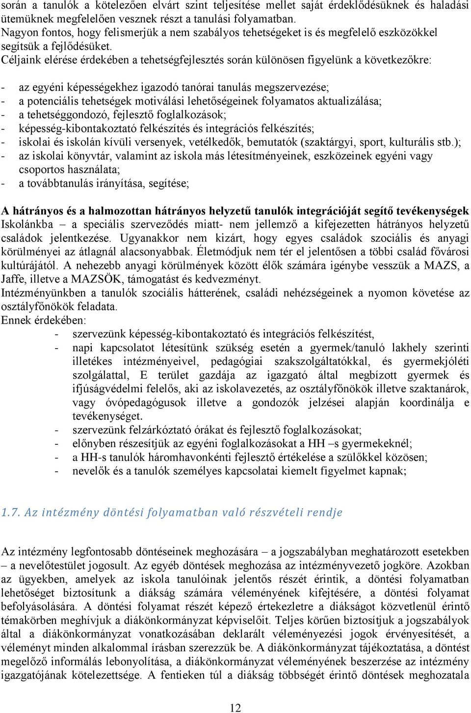 Céljaink elérése érdekében a tehetségfejlesztés során különösen figyelünk a következőkre: - az egyéni képességekhez igazodó tanórai tanulás megszervezése; - a potenciális tehetségek motiválási