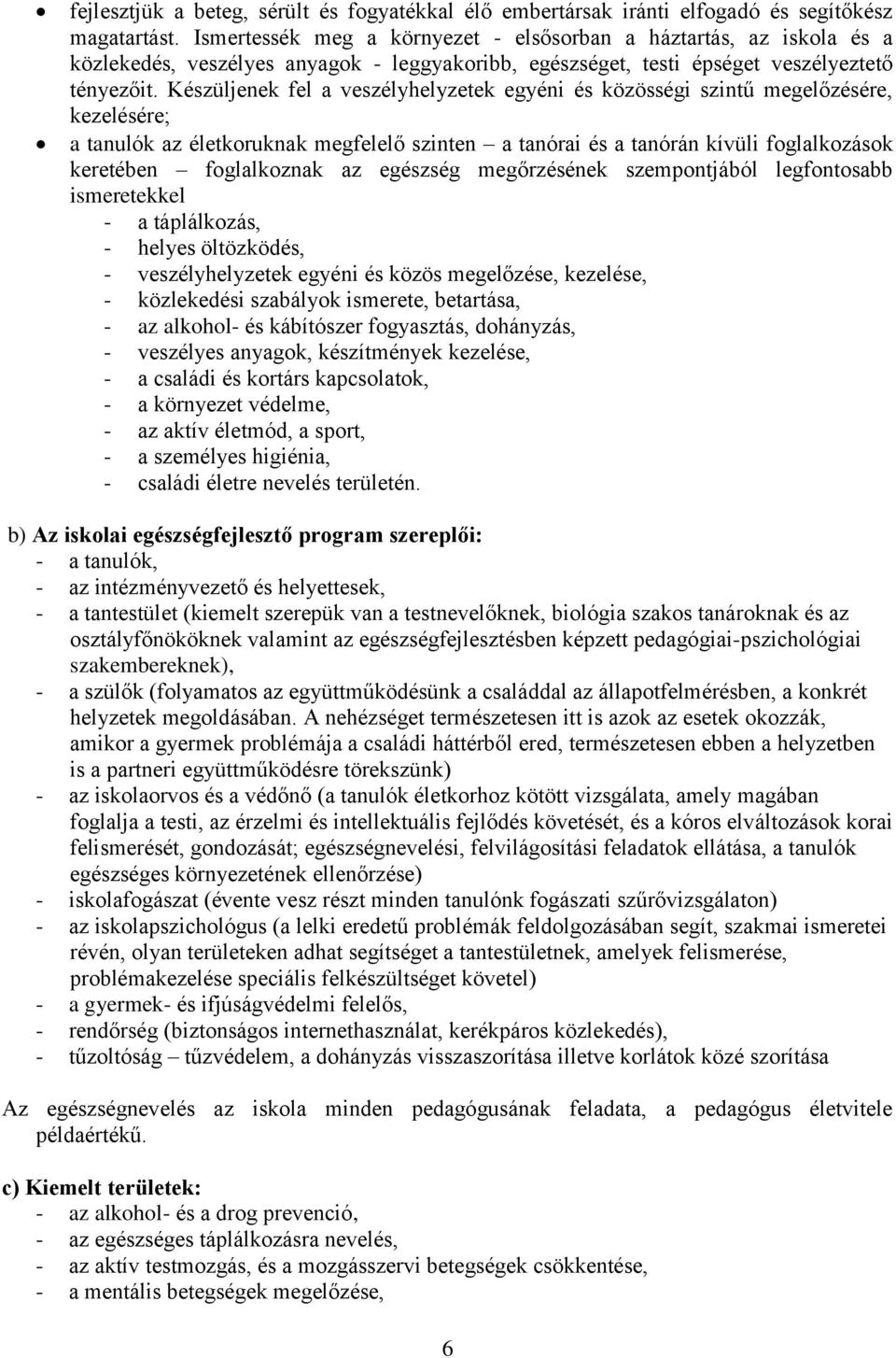 Készüljenek fel a veszélyhelyzetek egyéni és közösségi szintű megelőzésére, kezelésére; a tanulók az életkoruknak megfelelő szinten a tanórai és a tanórán kívüli foglalkozások keretében foglalkoznak