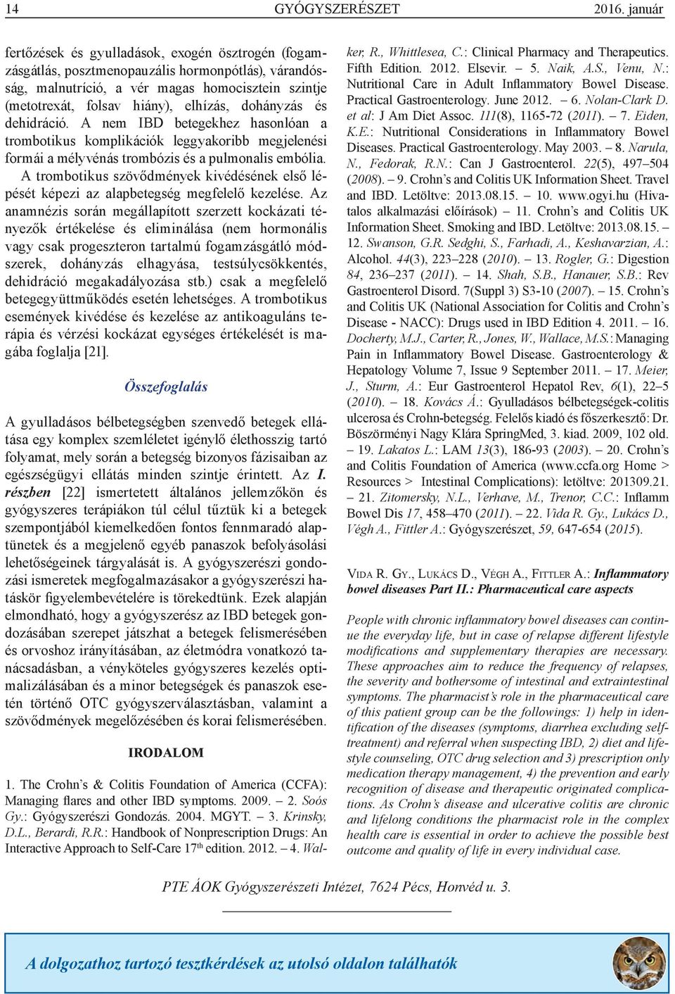 dohányzás és dehidráció. A nem IBD betegekhez hasonlóan a trombotikus komplikációk leggyakoribb megjelenési formái a mélyvénás trombózis és a pulmonalis embólia.