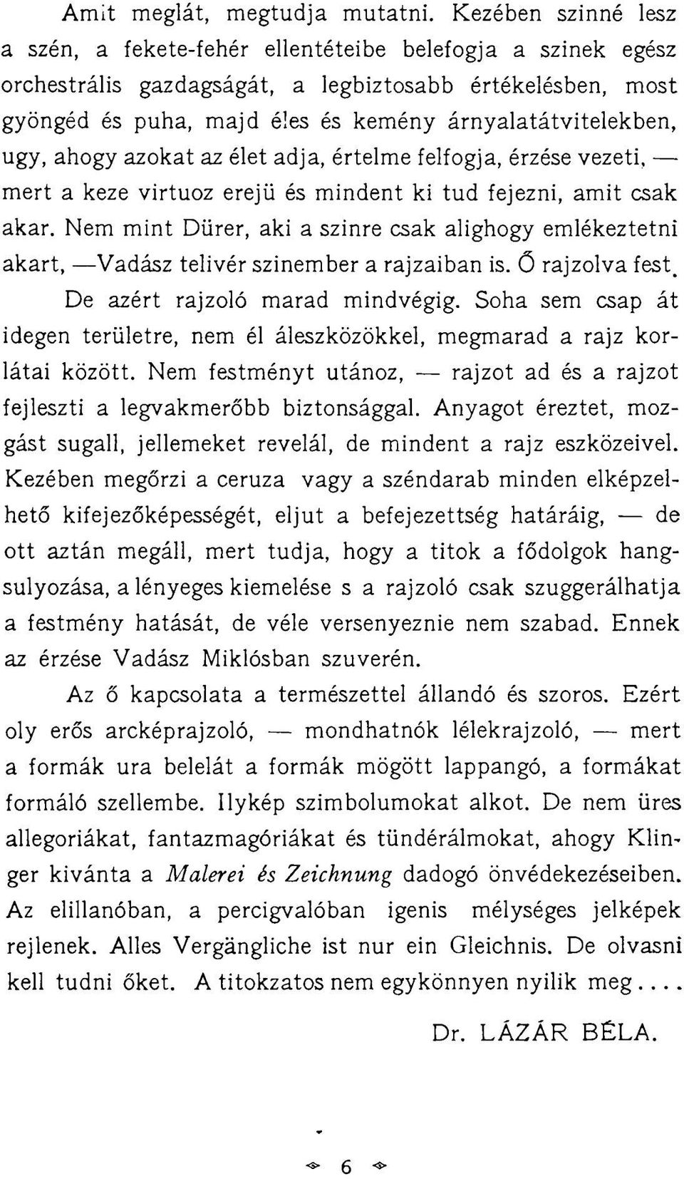 ugy, ahogy azokat az élet adja, értelme felfogja, érzése vezeti. mert a keze virtuóz erejű és mindent ki tud fejezni, amit csak akar.