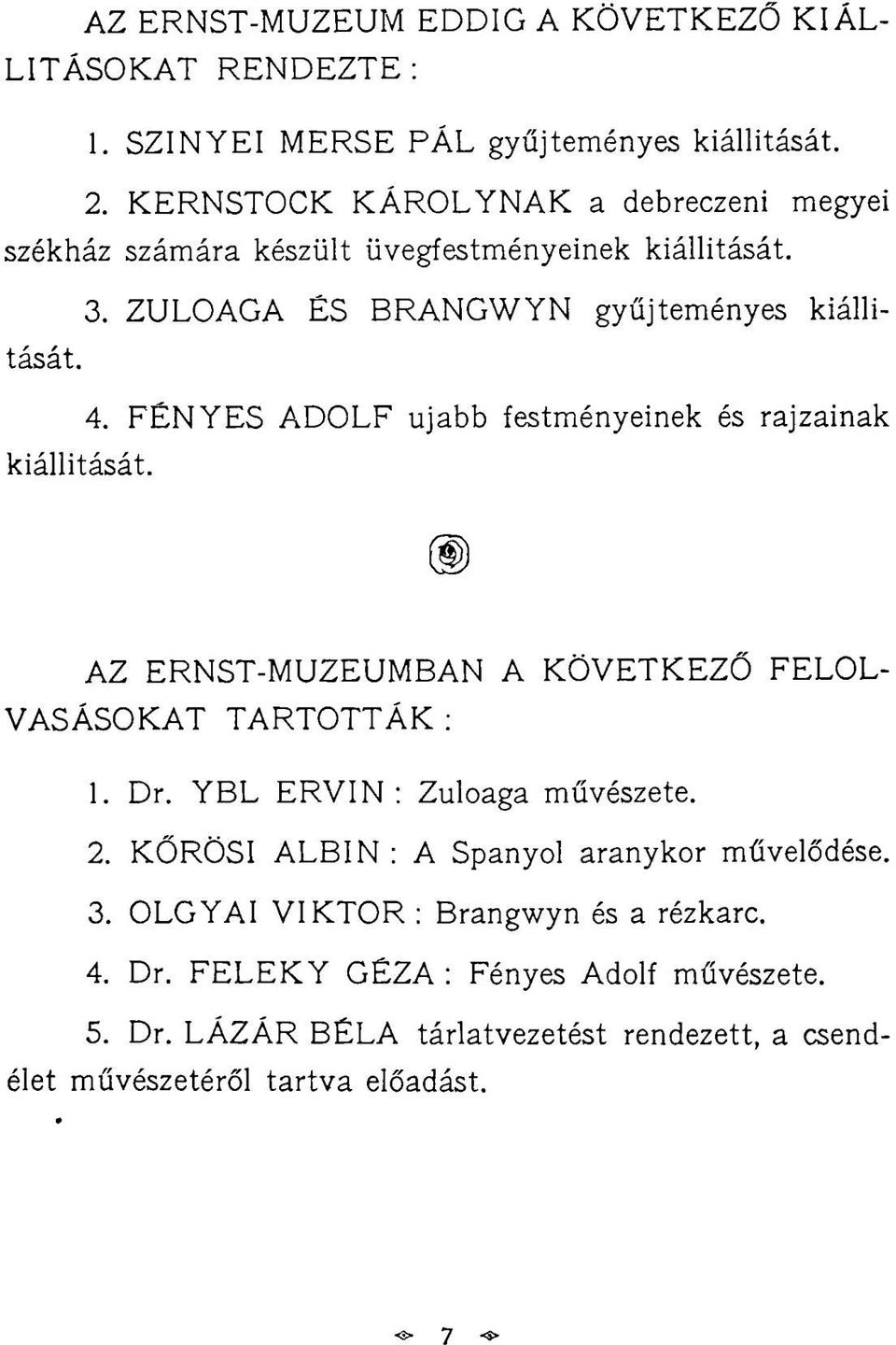 FÉNYES ADOLF ujabb festményeinek és rajzainak kiállítását. AZ ERNST-MUZEUMBAN A KÖVETKEZŐ VASÁSOKAT TARTOTTÁK : FELOL- 1. Dr. YBL ERVIN: Zuloaga művészete. 2.