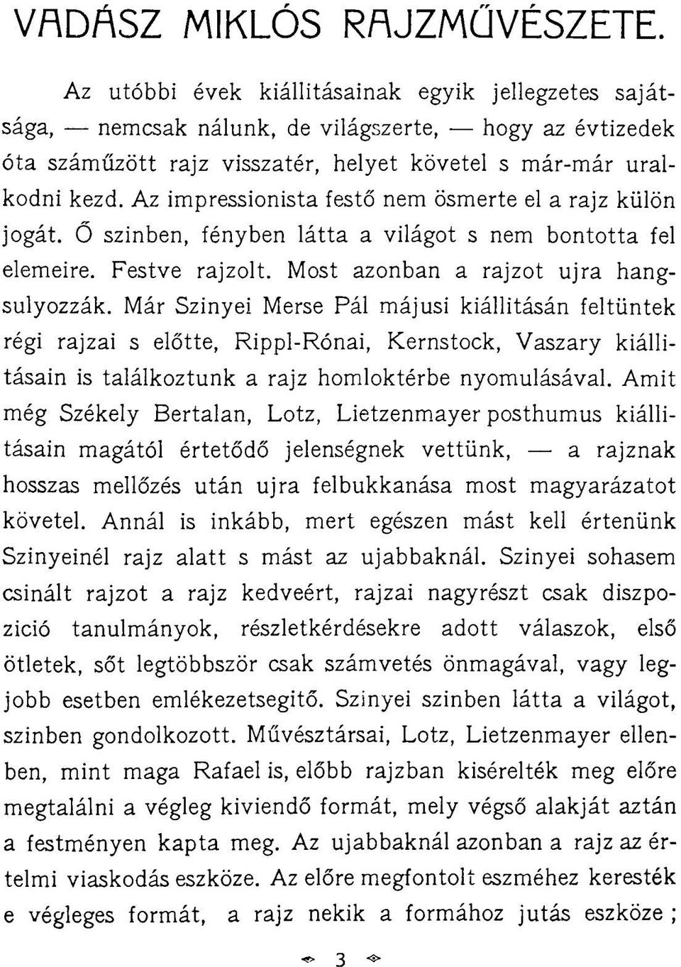 Az impressionista festő nem ösmerte el a rajz külön jogát. Ő szinben, fényben látta a világot s nem bontotta fel elemeire. Festve rajzolt. Most azonban a rajzot újra hangsúlyozzák.