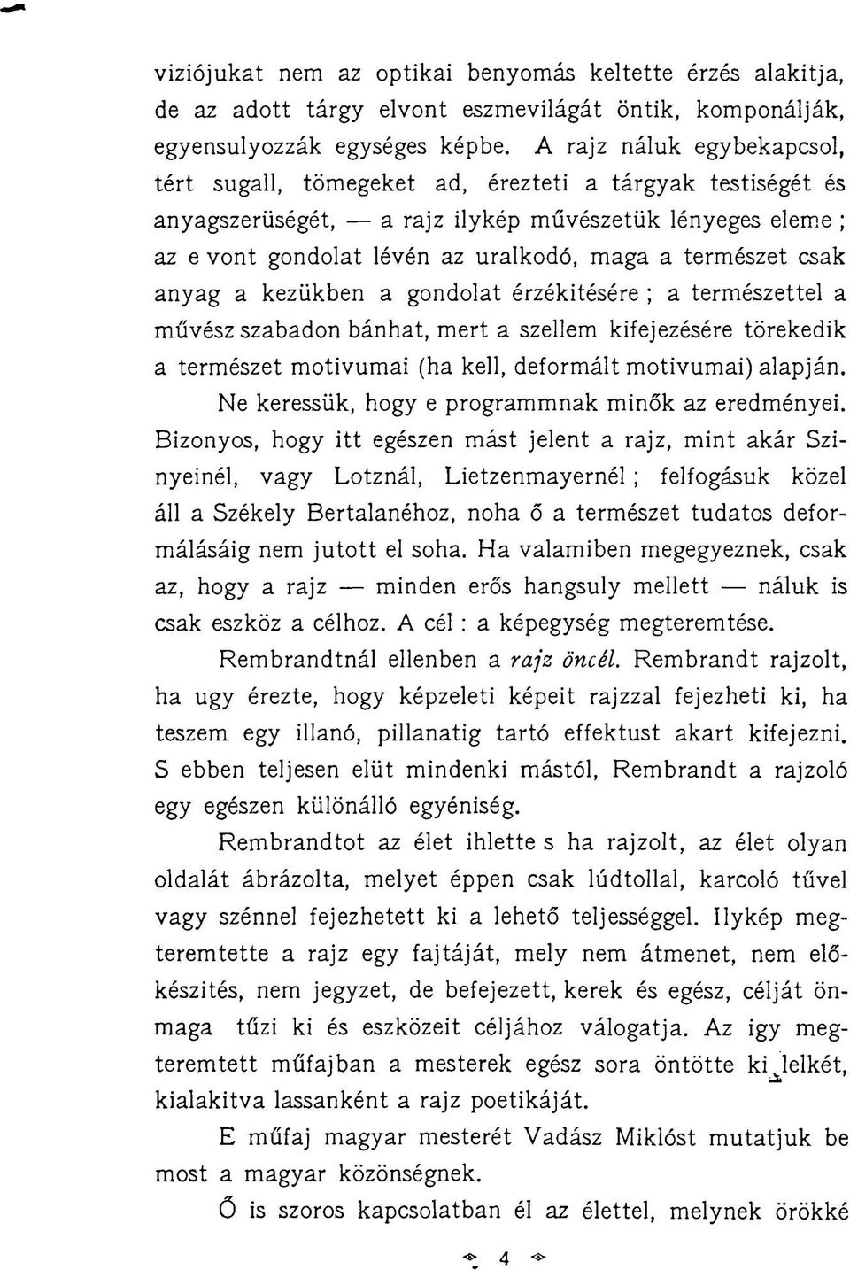 természet csak anyag a kezükben a gondolat érzékitésére ; a természettel a művész szabadon bánhat, mert a szellem kifejezésére törekedik a természet motívumai (ha kell, deformált motívumai) alapján.