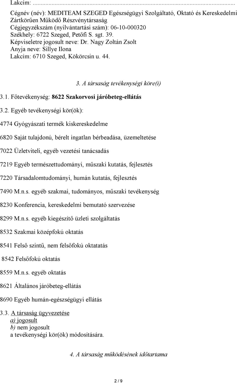 2. Egyéb tevékenységi kör(ök): 4774 Gyógyászati termék kiskereskedelme 6820 Saját tulajdonú, bérelt ingatlan bérbeadása, üzemeltetése 7022 Üzletviteli, egyéb vezetési tanácsadás 7219 Egyéb