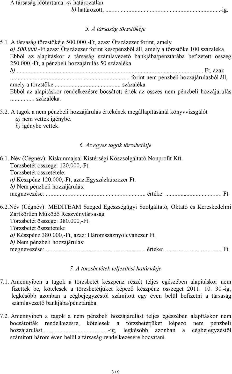 000,-Ft, a pénzbeli hozzájárulás 50 százaléka b)... Ft, azaz... forint nem pénzbeli hozzájárulásból áll, amely a törzstőke.