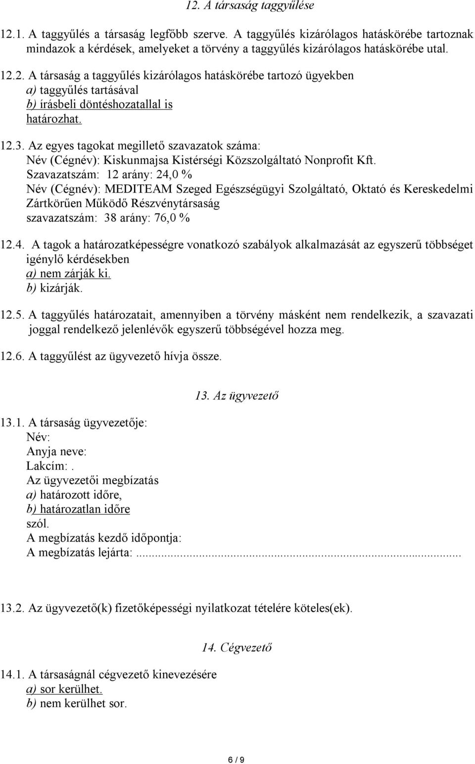 Az egyes tagokat megillető szavazatok száma: Név (Cégnév): Kiskunmajsa Kistérségi Közszolgáltató Nonprofit Kft.