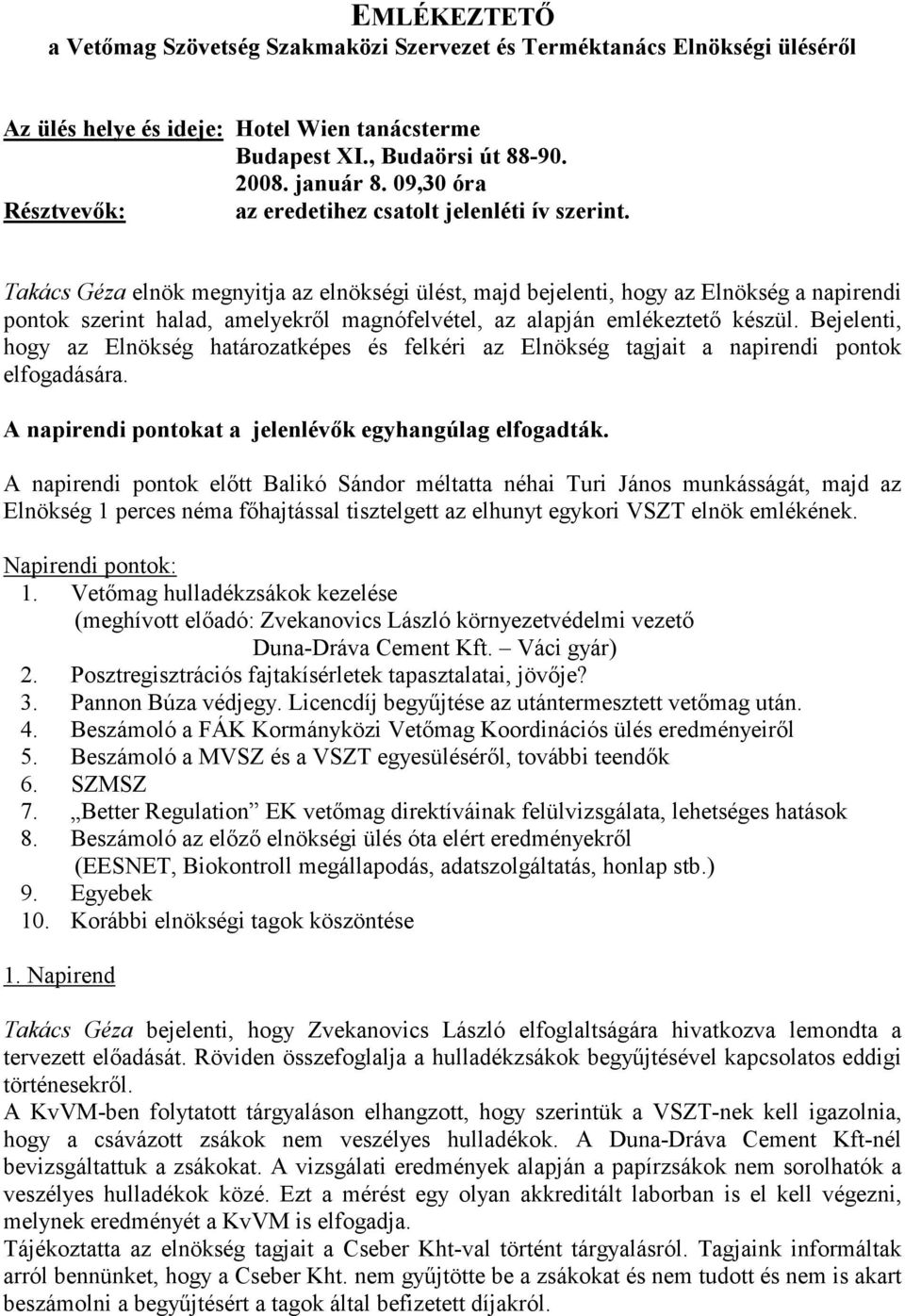 Takács Géza elnök megnyitja az elnökségi ülést, majd bejelenti, hogy az Elnökség a napirendi pontok szerint halad, amelyekről magnófelvétel, az alapján emlékeztető készül.