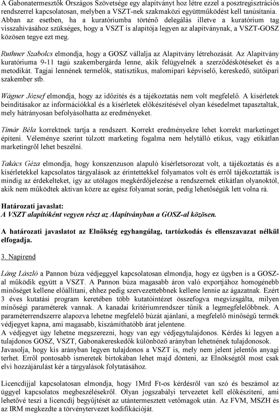 Ruthner Szabolcs elmondja, hogy a GOSZ vállalja az Alapítvány létrehozását. Az Alapítvány kuratóriuma 9-11 tagú szakembergárda lenne, akik felügyelnék a szerződéskötéseket és a metodikát.