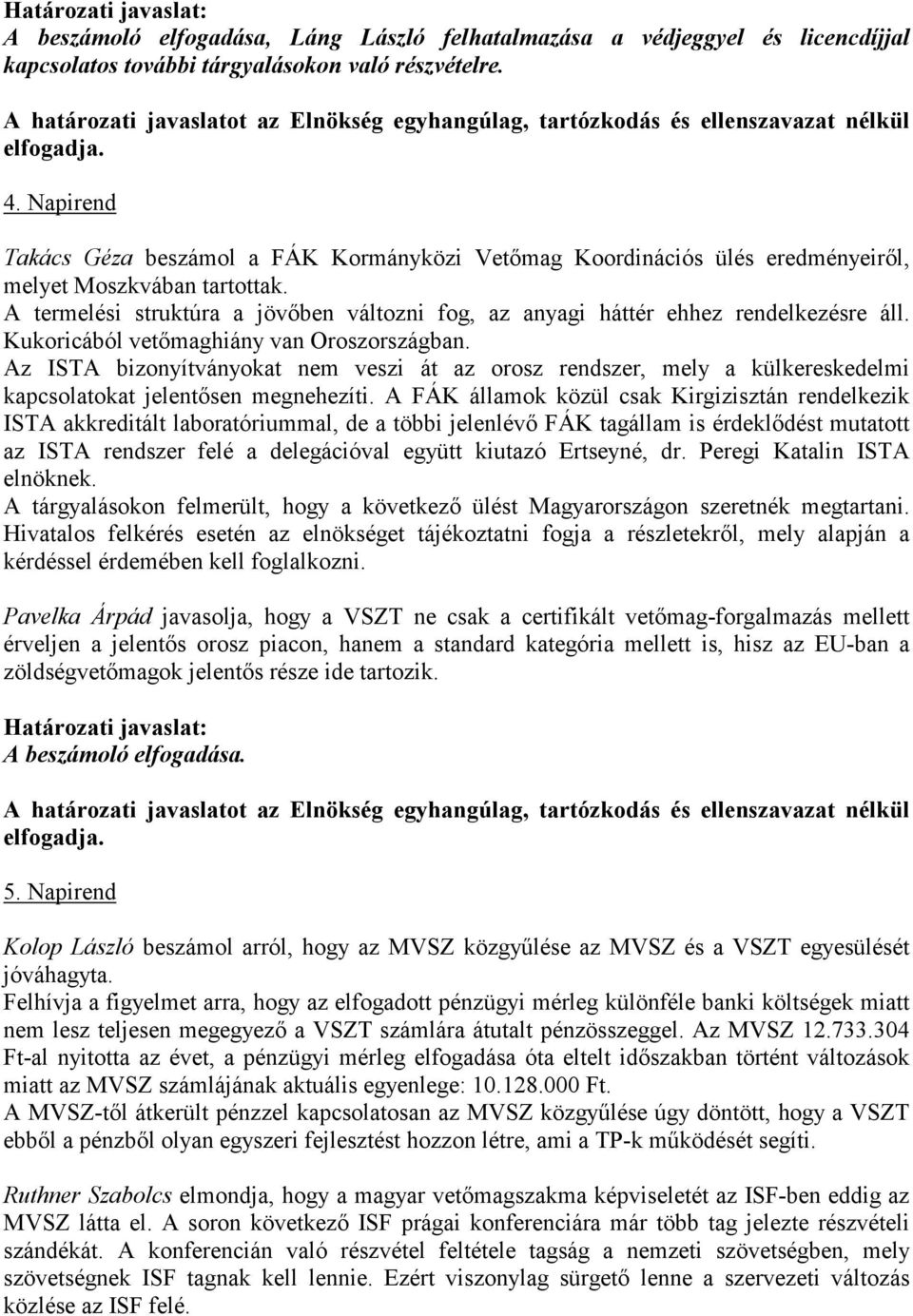 A termelési struktúra a jövőben változni fog, az anyagi háttér ehhez rendelkezésre áll. Kukoricából vetőmaghiány van Oroszországban.