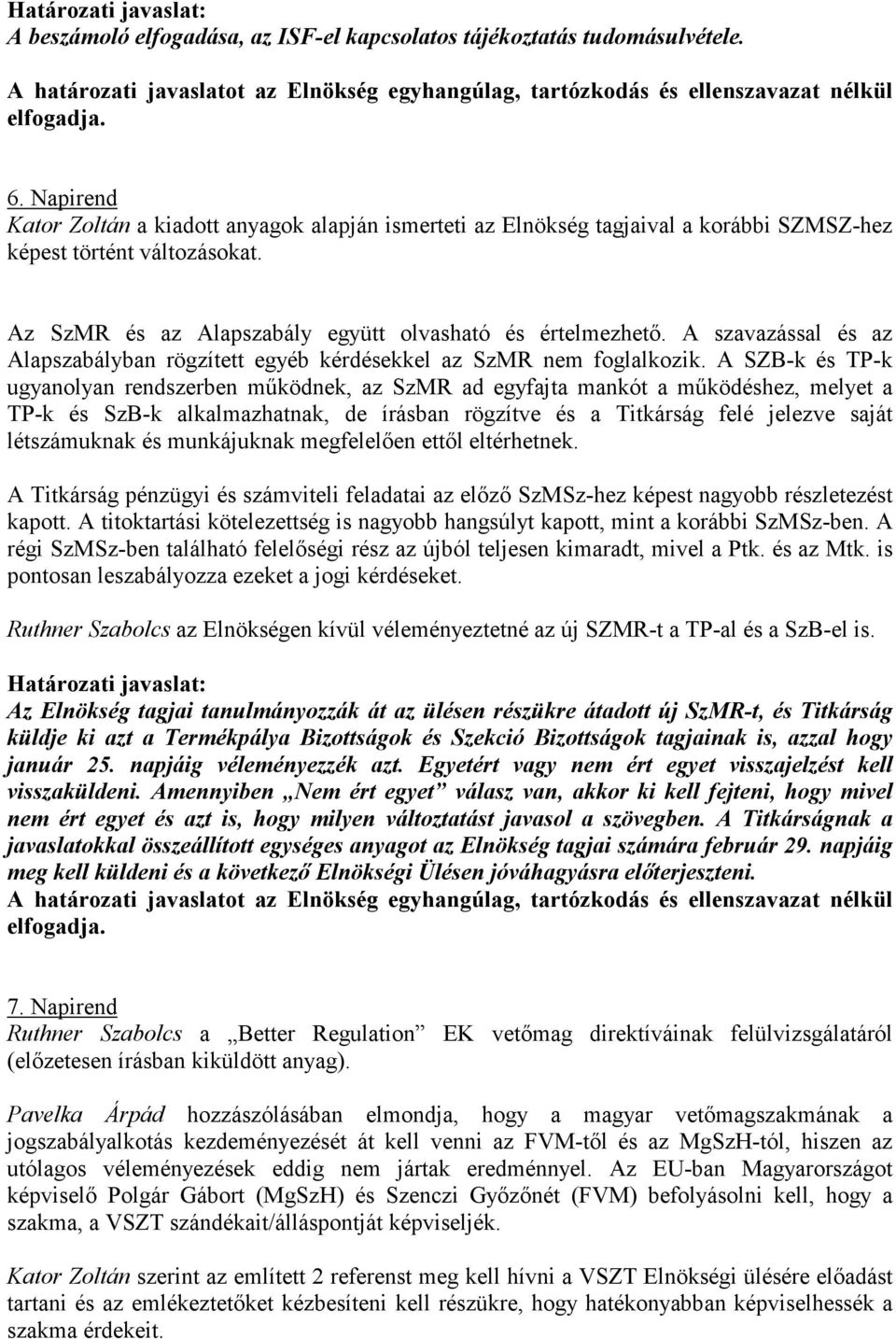 A szavazással és az Alapszabályban rögzített egyéb kérdésekkel az SzMR nem foglalkozik.