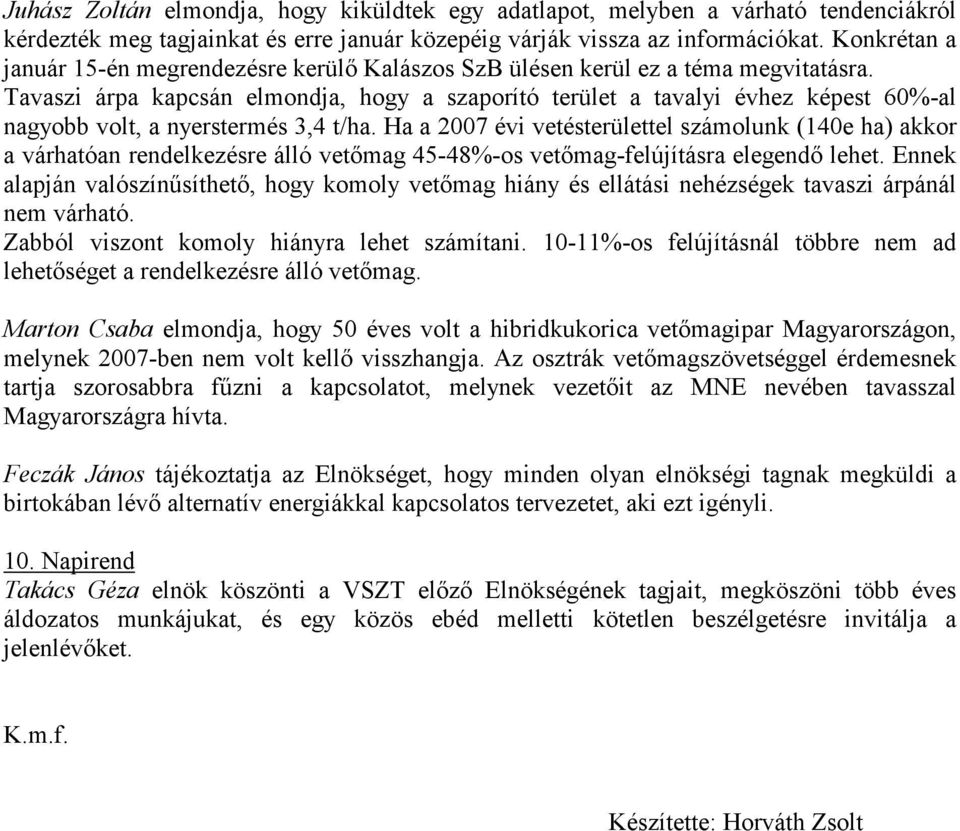 Tavaszi árpa kapcsán elmondja, hogy a szaporító terület a tavalyi évhez képest 60%-al nagyobb volt, a nyerstermés 3,4 t/ha.