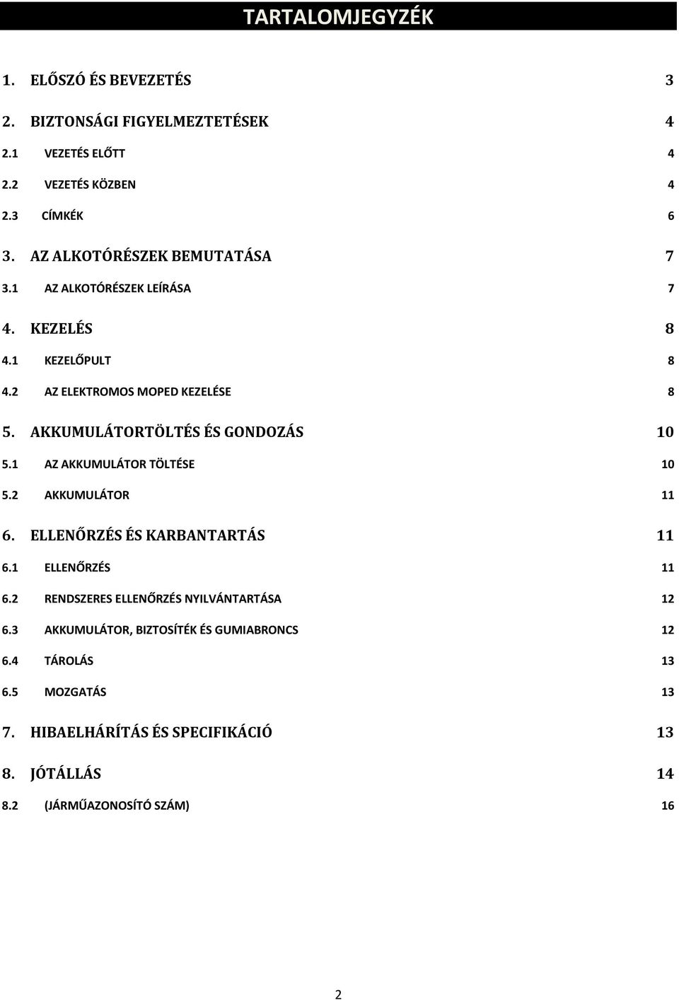 AKKUMULÁTORTÖLTÉS ÉS GONDOZÁS 10 5.1 AZ AKKUMULÁTOR TÖLTÉSE 10 5.2 AKKUMULÁTOR 11 6. ELLENŐRZÉS ÉS KARBANTARTÁS 11 6.1 ELLENŐRZÉS 11 6.