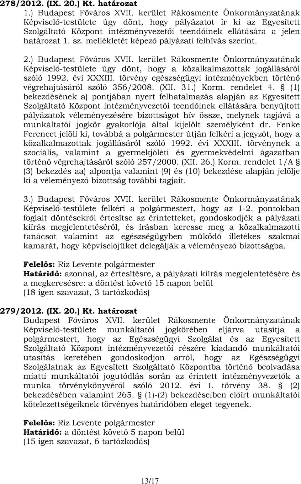 mellékletét képező pályázati felhívás szerint. 2.) Budapest Főváros XVII. kerület Rákosmente Önkormányzatának Képviselő-testülete úgy dönt, hogy a közalkalmazottak jogállásáról szóló 1992. évi XXXIII.