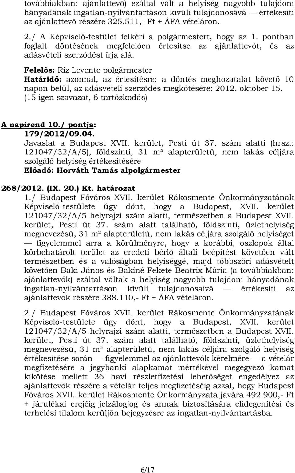 Határidő: azonnal, az értesítésre: a döntés meghozatalát követő 10 napon belül, az adásvételi szerződés megkötésére: 2012. október 15. (15 igen szavazat, 6 tartózkodás) A napirend 10.