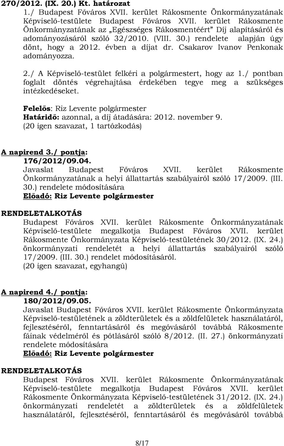 Csakarov Ivanov Penkonak adományozza. 2./ A Képviselő-testület felkéri a polgármestert, hogy az 1./ pontban foglalt döntés végrehajtása érdekében tegye meg a szükséges intézkedéseket.