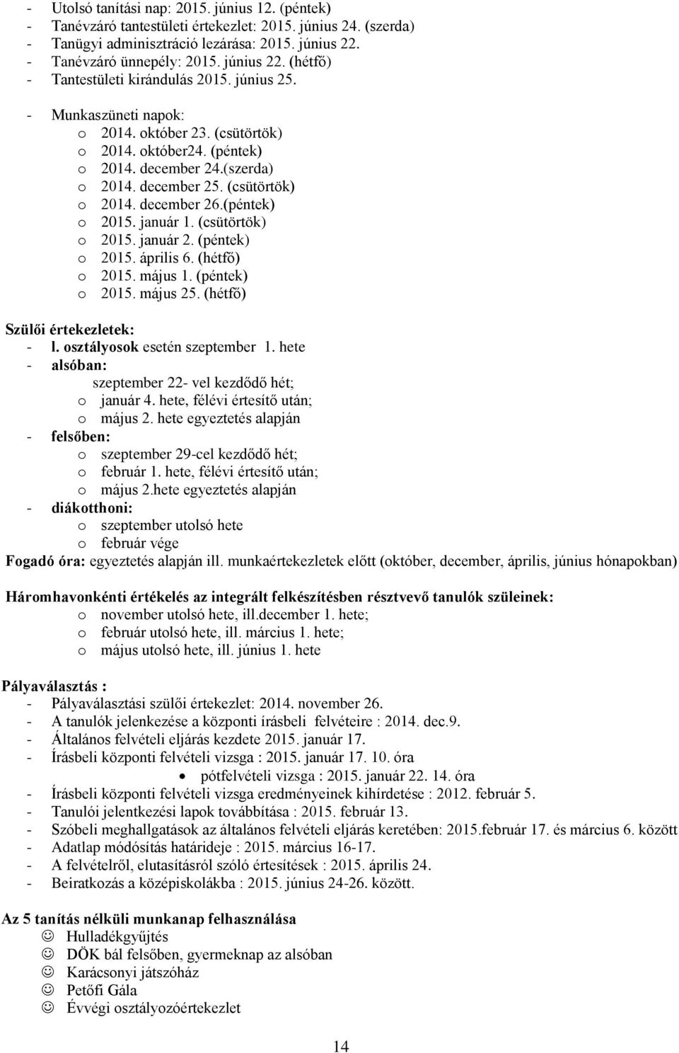 (csütörtök) o 2014. december 26.(péntek) o 2015. január 1. (csütörtök) o 2015. január 2. (péntek) o 2015. április 6. (hétfő) o 2015. május 1. (péntek) o 2015. május 25.