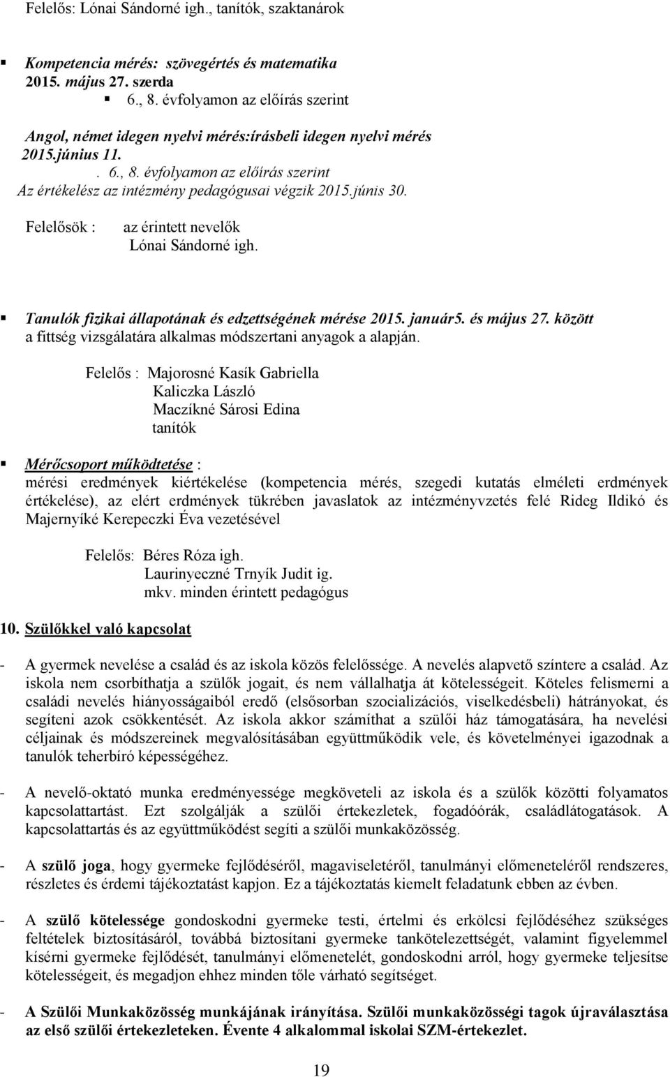 júnis 30. Felelősök : az érintett nevelők Lónai Sándorné igh. Tanulók fizikai állapotának és edzettségének mérése 2015. január5. és május 27.