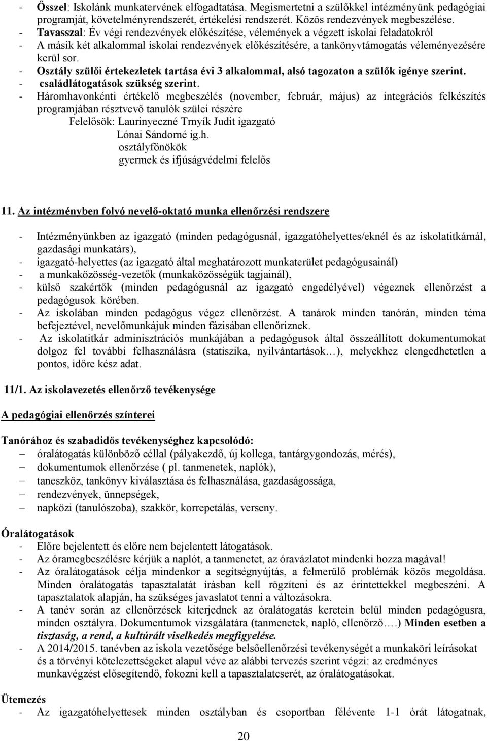 - Osztály szülői értekezletek tartása évi 3 alkalommal, alsó tagozaton a szülők igénye szerint. - családlátogatások szükség szerint.