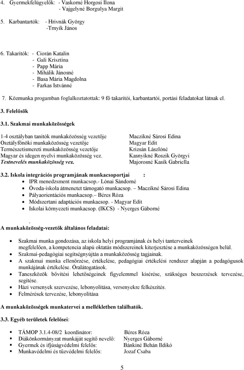 Közmunka progamban foglalkoztatottak: 9 fő takarítói, karbantartói, portási feladatokat látnak el. 3. Felelősök 3.1.