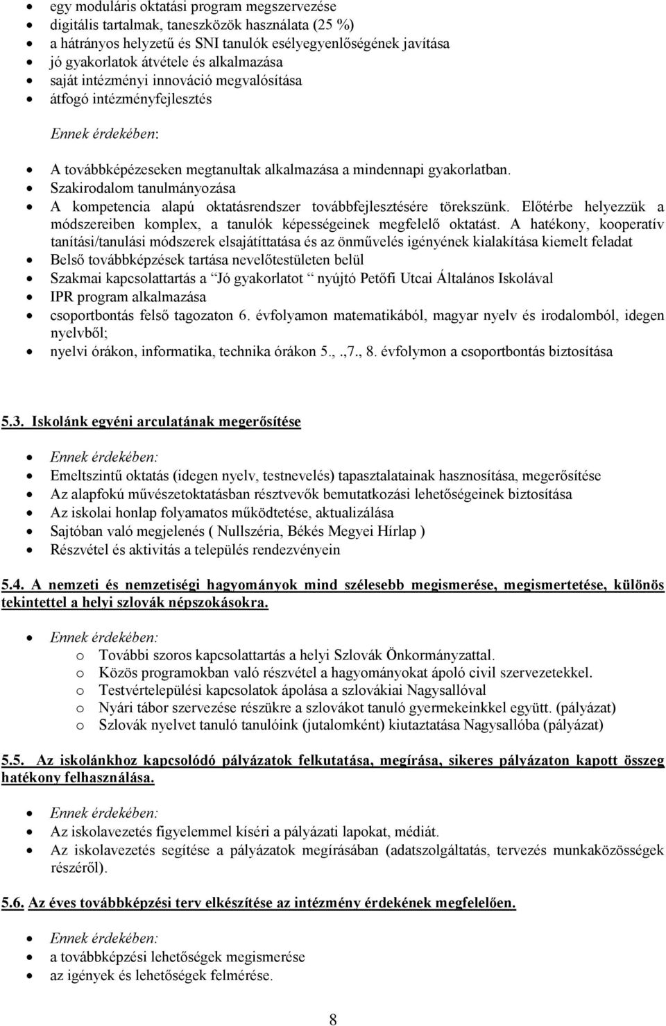 Szakirodalom tanulmányozása A kompetencia alapú oktatásrendszer továbbfejlesztésére törekszünk. Előtérbe helyezzük a módszereiben komplex, a tanulók képességeinek megfelelő oktatást.