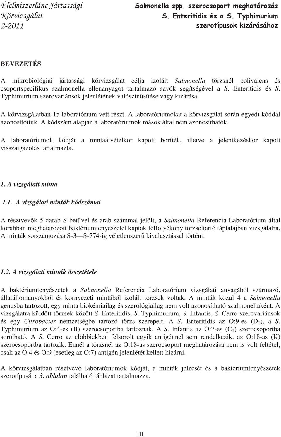 A kódszám alapján a laboratóriumok mások által nem azonosíthatók. A laboratóriumok kódját a mintaátvételkor kapott boríték, illetve a jelentkezéskor kapott visszaigazolás tartalmazta. 1.