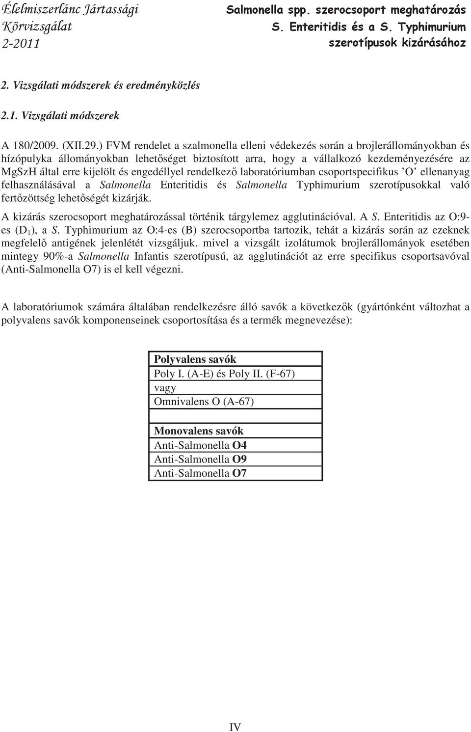 engedéllyel rendelkez laboratóriumban csoportspecifikus O ellenanyag felhasználásával a Enteritidis és Typhimurium szerotípusokkal való fert zöttség lehet ségét kizárják.