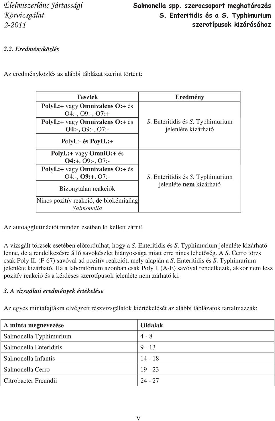 Typhimurium jelenléte kizárható S. Enteritidis és S. Typhimurium jelenléte nem kizárható Az autoagglutinációt minden esetben ki kellett zárni! A vizsgált törzsek esetében el fordulhat, hogy a S.