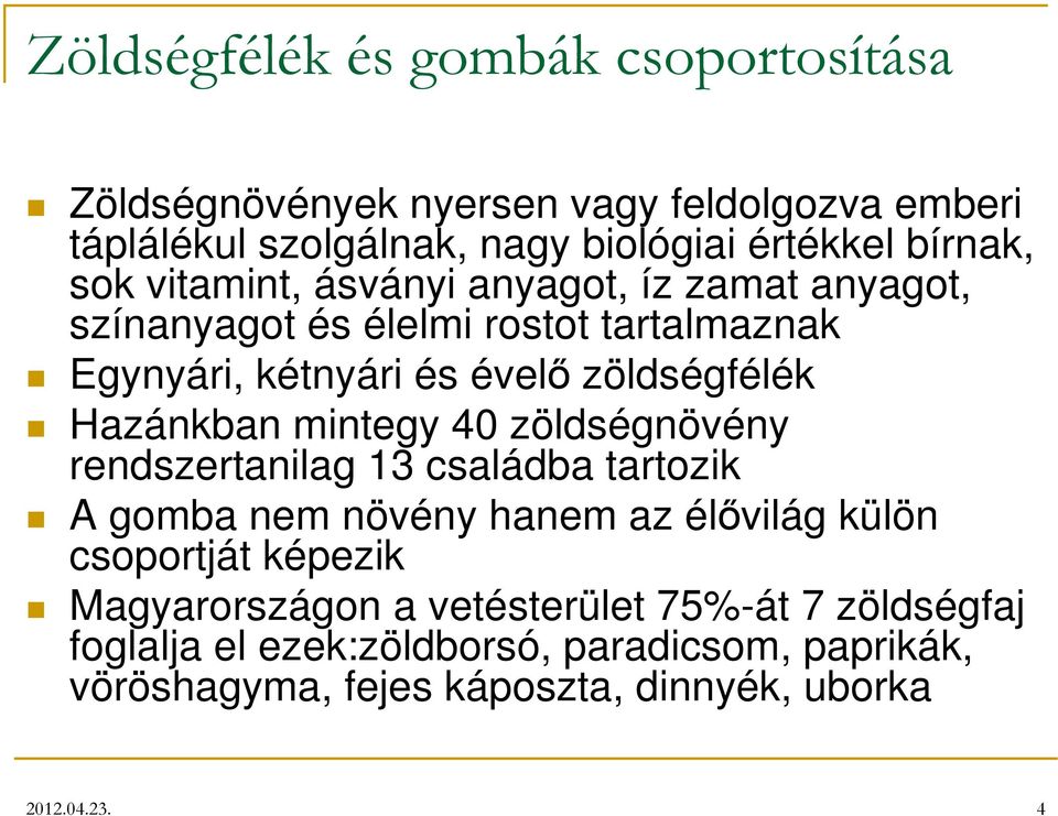 mintegy 40 zöldségnövény rendszertanilag 13 családba tartozik A gomba nem növény hanem az élővilág külön csoportját képezik Magyarországon a
