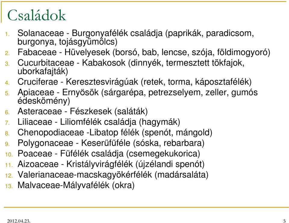 Apiaceae - Ernyősök (sárgarépa, petrezselyem, zeller, gumós édeskömény) 6. Asteraceae - Fészkesek (saláták) 7. Liliaceae - Liliomfélék családja (hagymák) 8.