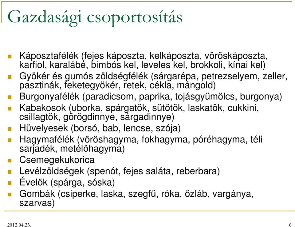 spárgatök, sütőtök, laskatök, cukkini, csillagtök, görögdinnye, sárgadinnye) Hüvelyesek (borsó, bab, lencse, szója) Hagymafélék (vöröshagyma, fokhagyma, póréhagyma, téli