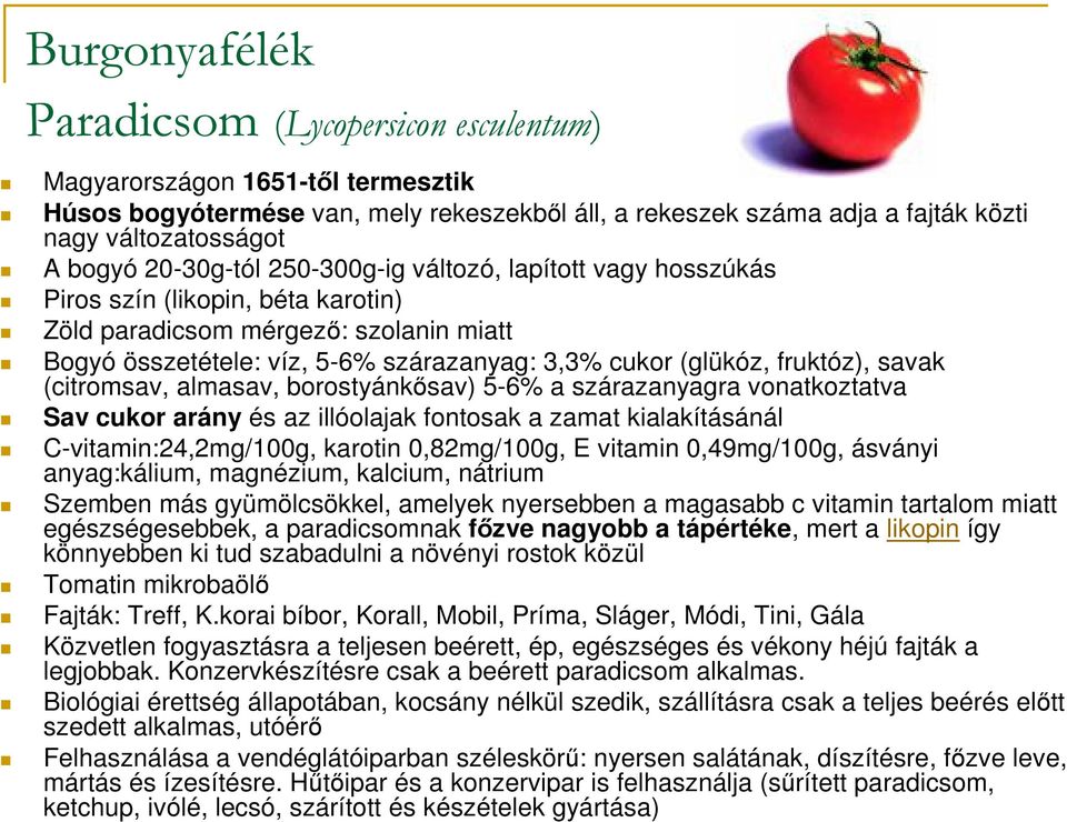 fruktóz), savak (citromsav, almasav, borostyánkősav) 5-6% a szárazanyagra vonatkoztatva Sav cukor arány és az illóolajak fontosak a zamat kialakításánál C-vitamin:24,2mg/100g, karotin 0,82mg/100g, E