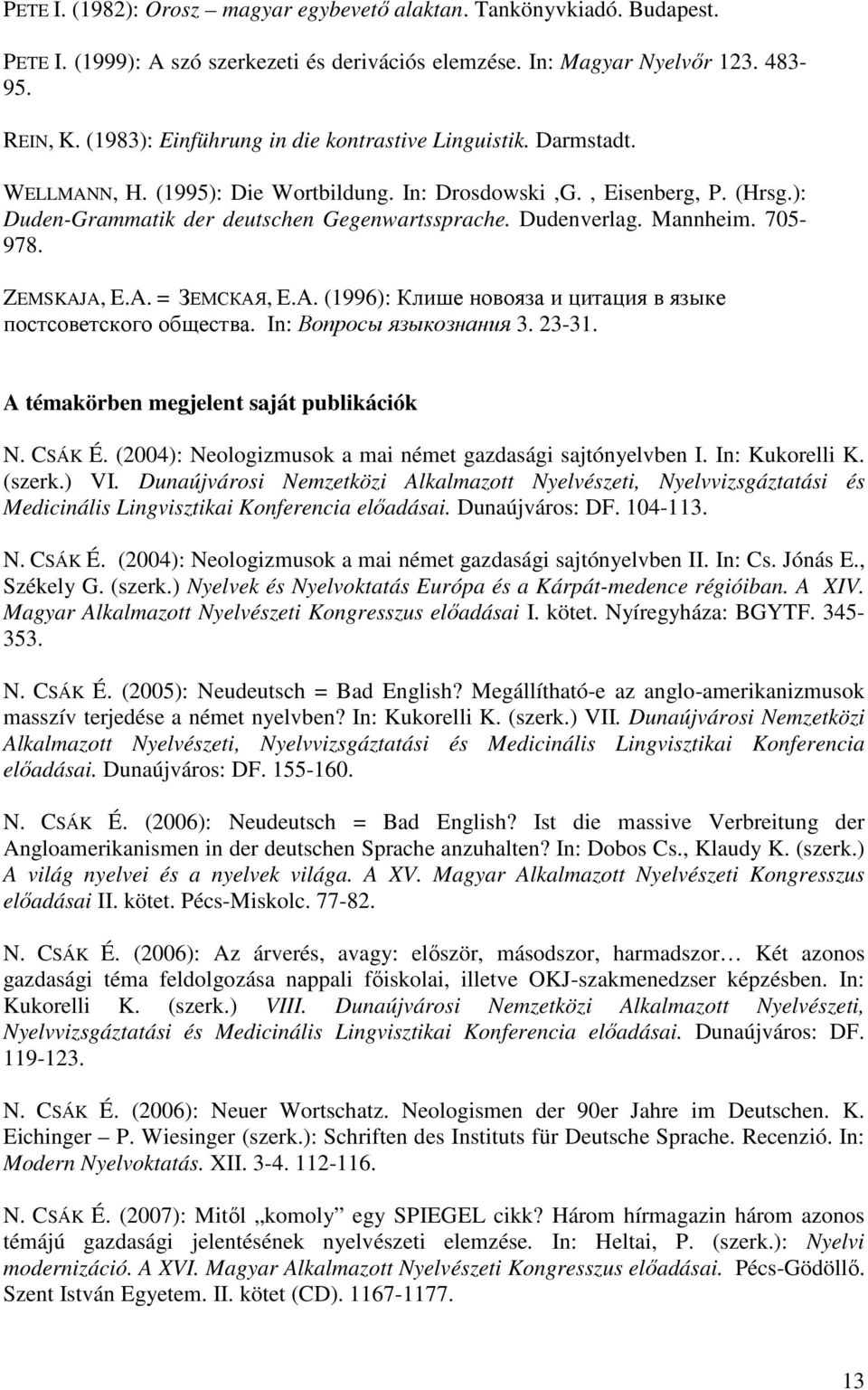 Dudenverlag. Mannheim. 705-978. ZEMSKAJA, E.A. = ЗЕМСКАЯ, Е.А. (1996): Клише новояза и цитация в языке постсоветского общества. In: Вопросы языкознания 3. 23-31.