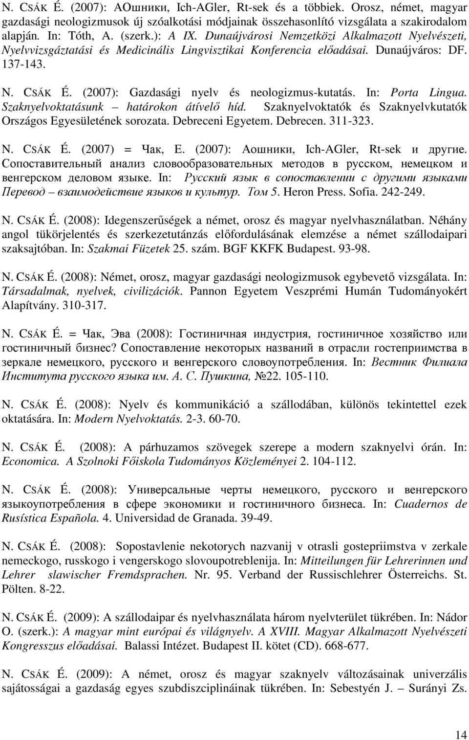 (2007): Gazdasági nyelv és neologizmus-kutatás. In: Porta Lingua. Szaknyelvoktatásunk határokon átívelő híd. Szaknyelvoktatók és Szaknyelvkutatók Országos Egyesületének sorozata. Debreceni Egyetem.