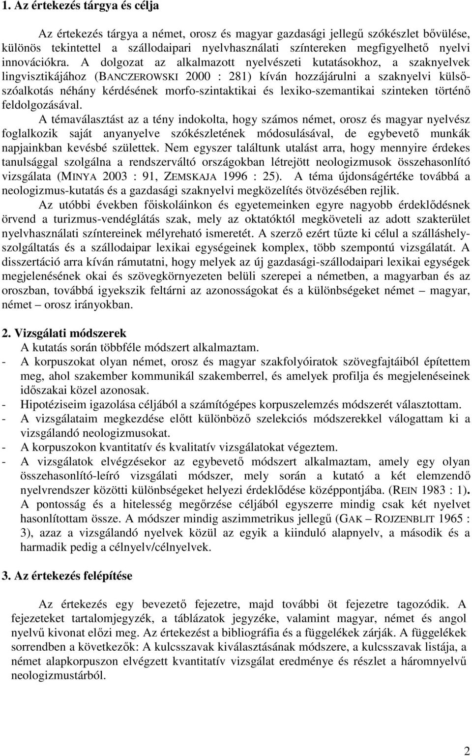 A dolgozat az alkalmazott nyelvészeti kutatásokhoz, a szaknyelvek lingvisztikájához (BANCZEROWSKI 2000 : 281) kíván hozzájárulni a szaknyelvi külsőszóalkotás néhány kérdésének morfo-szintaktikai és