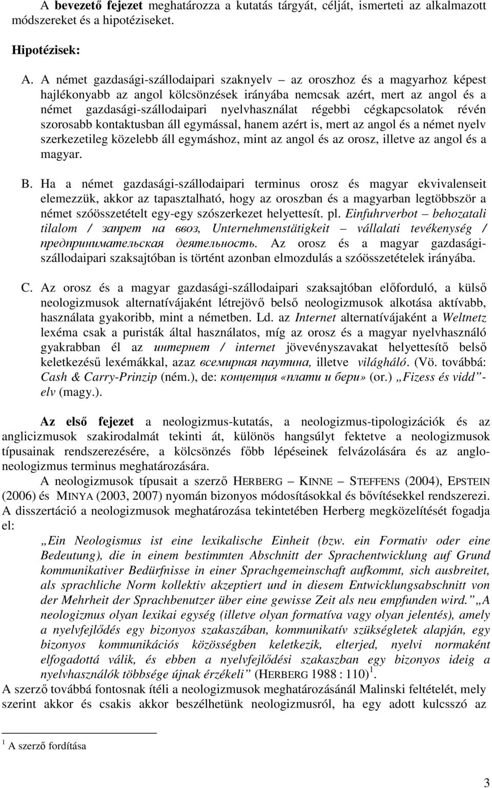 régebbi cégkapcsolatok révén szorosabb kontaktusban áll egymással, hanem azért is, mert az angol és a német nyelv szerkezetileg közelebb áll egymáshoz, mint az angol és az orosz, illetve az angol és