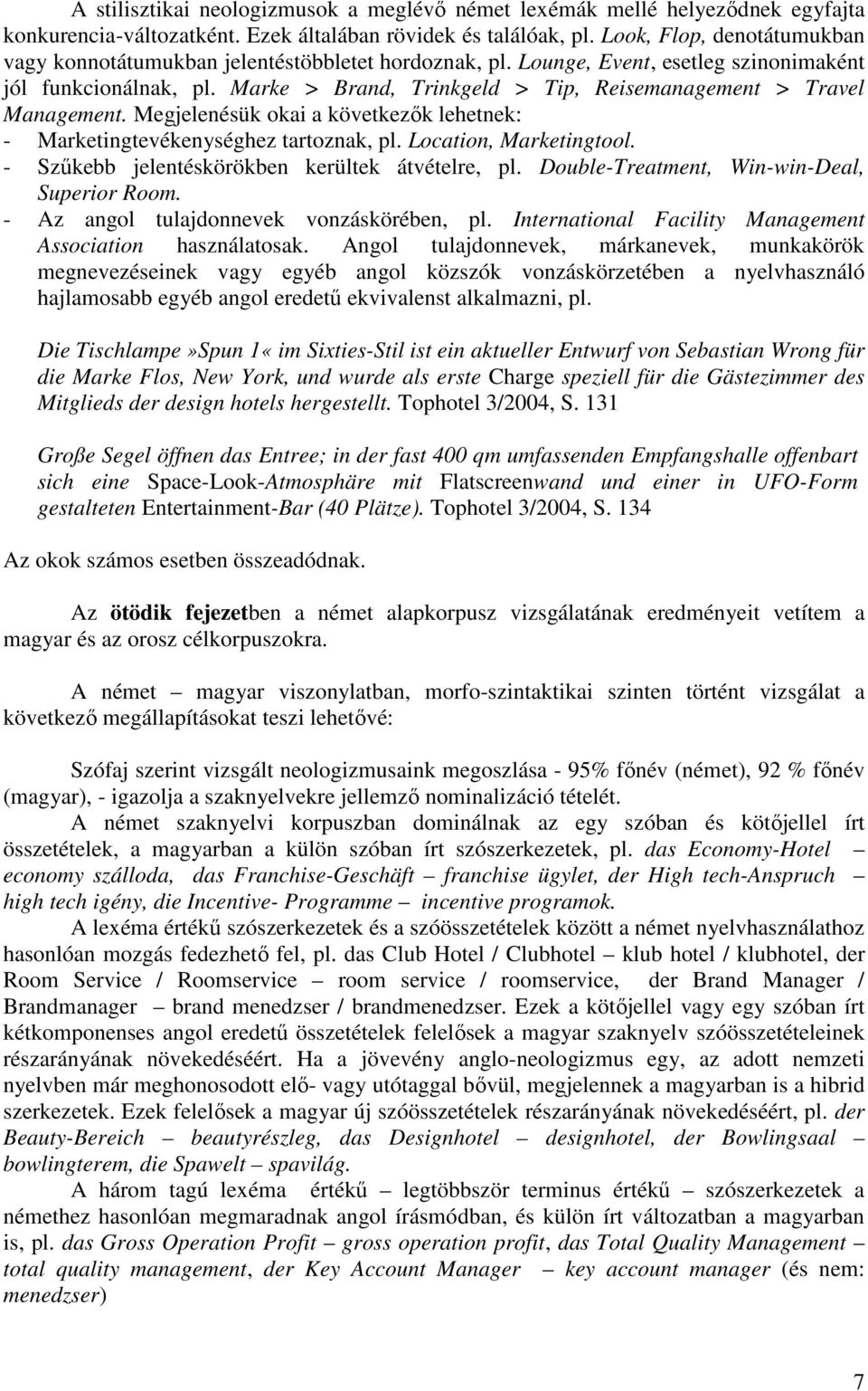 Marke > Brand, Trinkgeld > Tip, Reisemanagement > Travel Management. Megjelenésük okai a következők lehetnek: - Marketingtevékenységhez tartoznak, pl. Location, Marketingtool.